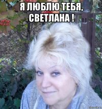 я люблю тебя, светлана ! 