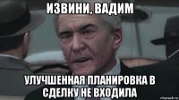 извини, вадим улучшенная планировка в сделку не входила