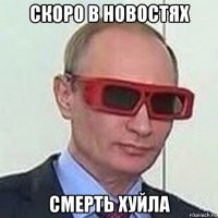 скоро в новостях смерть хуйла