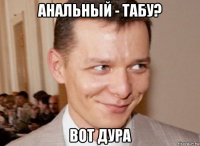 анальный - табу? вот дура