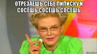отрезаешь себе пиписку и сосёшь сосёшь сосёшь 