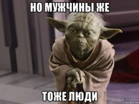 но мужчины же тоже люди