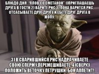 блюдо дня: “плов со сметаной” 1)приглашаешь друга в гости.2) варите рис 3) пока варится рис, отсасываете друг другу и ебёте друг друга в жопу. 3) в сварившийся рис надрачиваете свою сперму,перемешиваете. 4)сверху положить веточку петрушки. бон аппетит!
