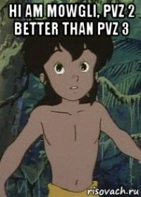 hi am mowgli, pvz 2 better than pvz 3 