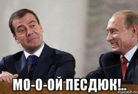  мо-о-ой песдюк!..