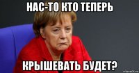 нас-то кто теперь крышевать будет?