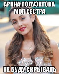 арина полуэктова моя сестра не буду скрывать
