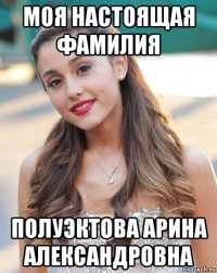 моя настоящая фамилия полуэктова арина александровна