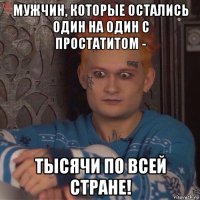 мужчин, которые остались один на один с простатитом - тысячи по всей стране!
