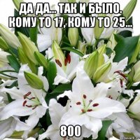 да да... так и было. кому то 17, кому то 25... 800