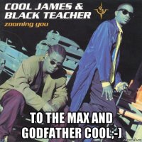  to the max and godfather cool;-)