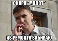 скоро "молот" из ремонта забираю