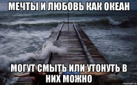 мечты и любовь как океан могут смыть или утонуть в них можно