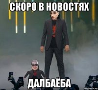 скоро в новостях далбаёба