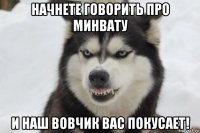 начнете говорить про минвату и наш вовчик вас покусает!