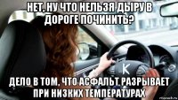 нет, ну что нельзя дыру в дороге починить? дело в том, что асфальт разрывает при низких температурах