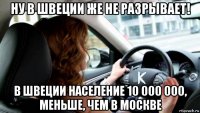 ну в швеции же не разрывает! в швеции население 10 000 000, меньше, чем в москве