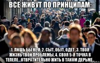 все живут по принципам: 1. лишь бы не я, 2. сыт, обут, одет..3. твоя жизнь твои проблемы, 4. своя 5-я точка в тепеле...отвратительно жить в таком дерьме..