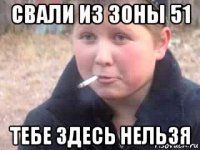 свали из зоны 51 тебе здесь нельзя
