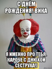 с днём рождения! вика я именно про тебя. кароче с днюхой сеструха!)