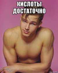 кислоты достаточно 