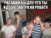 раскажи быдлу что ты идёшь завтра на роботу 