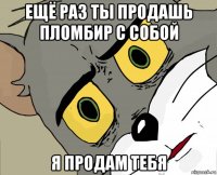 ещё раз ты продашь пломбир с собой я продам тебя