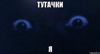 тутачки я