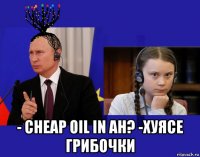  - cheap oil in ah? -хуясе грибочки