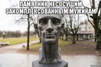 памятник несосущим закомплексованным мужикам 