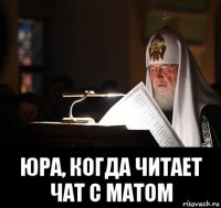  юра, когда читает чат с матом