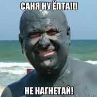 саня ну ёпта!!! не нагнетай!