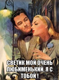  светик мой очень любименький, я с тобой !