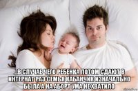  ...в случае чего ребенка потом сдают в интернат раз семья кабанчик изначально была а на аборт ума не хватило
