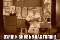  хуяк! и вновь у нас гопак!