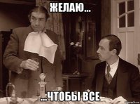 желаю... ...чтобы все