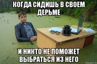 когда сидишь в своем дерьме и никто не поможет выбраться из него