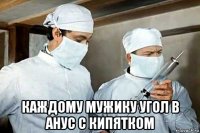  каждому мужику угол в анус с кипятком