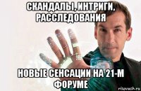 скандалы, интриги, расследования новые сенсации на 21-м форуме
