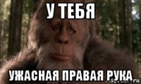 у тебя ужасная правая рука