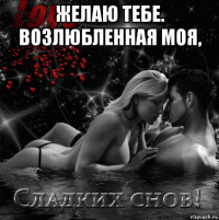 желаю тебе. возлюбленная моя, 
