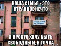 наша семья - это странное нечто я просто хочу быть свободным, и точка