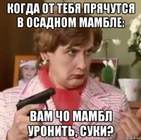 когда от тебя прячутся в осадном мамбле: вам чо мамбл уронить, суки?