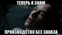 теперь я знаю производство без заказа