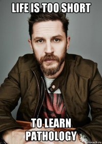 life is too short to learn pathology