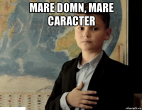 mare domn, mare caracter 