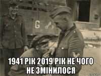  1941 рік 2019 рік не чого не змінилося