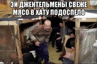 эй джентельмены свеже мясо в хату подоспело 