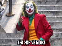  ты же уёбок!