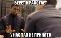 берет и работает у нас так не принято
